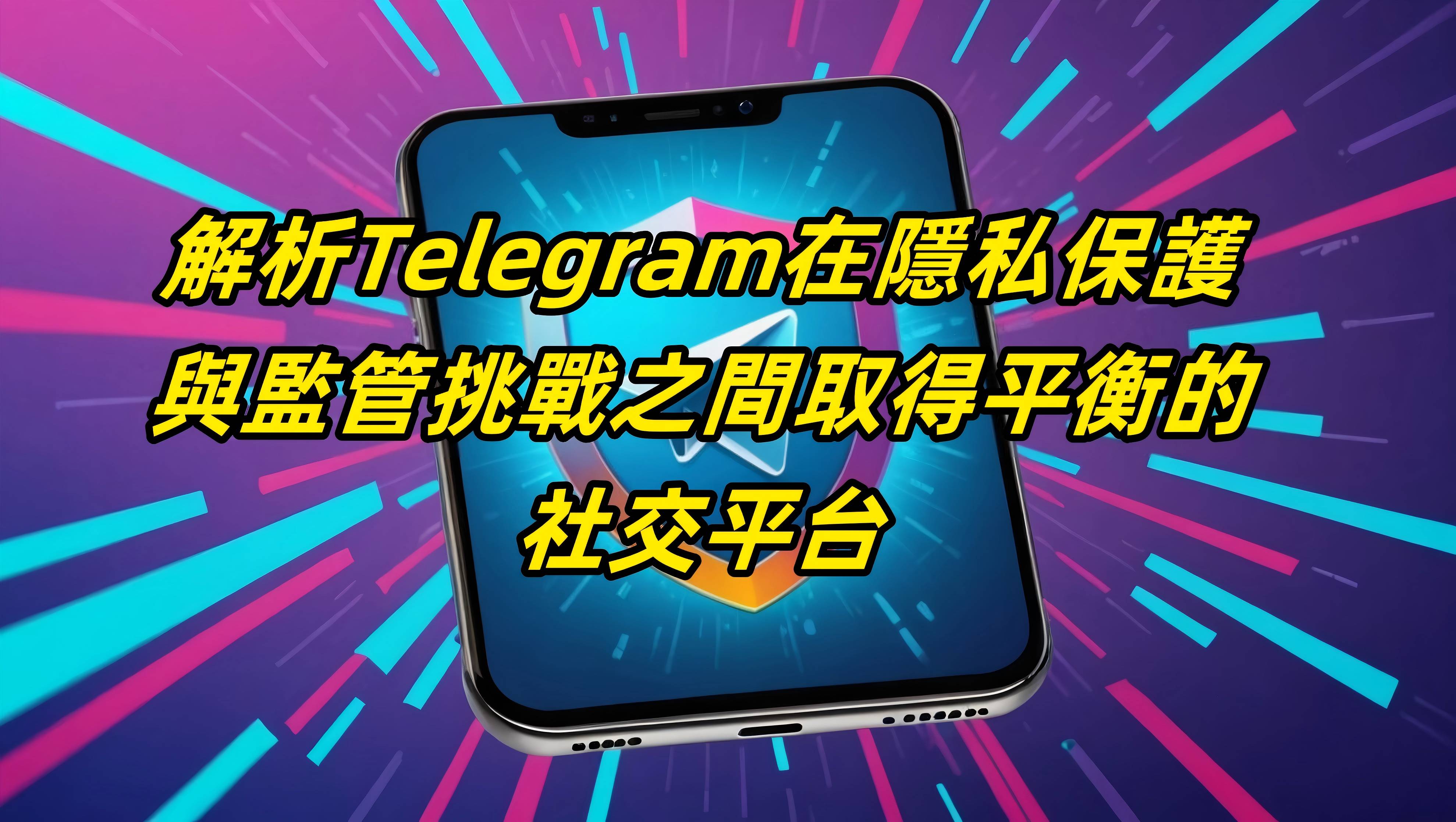 解析Telegram：在隱私保護與監管挑戰之間取得平衡的社交平台