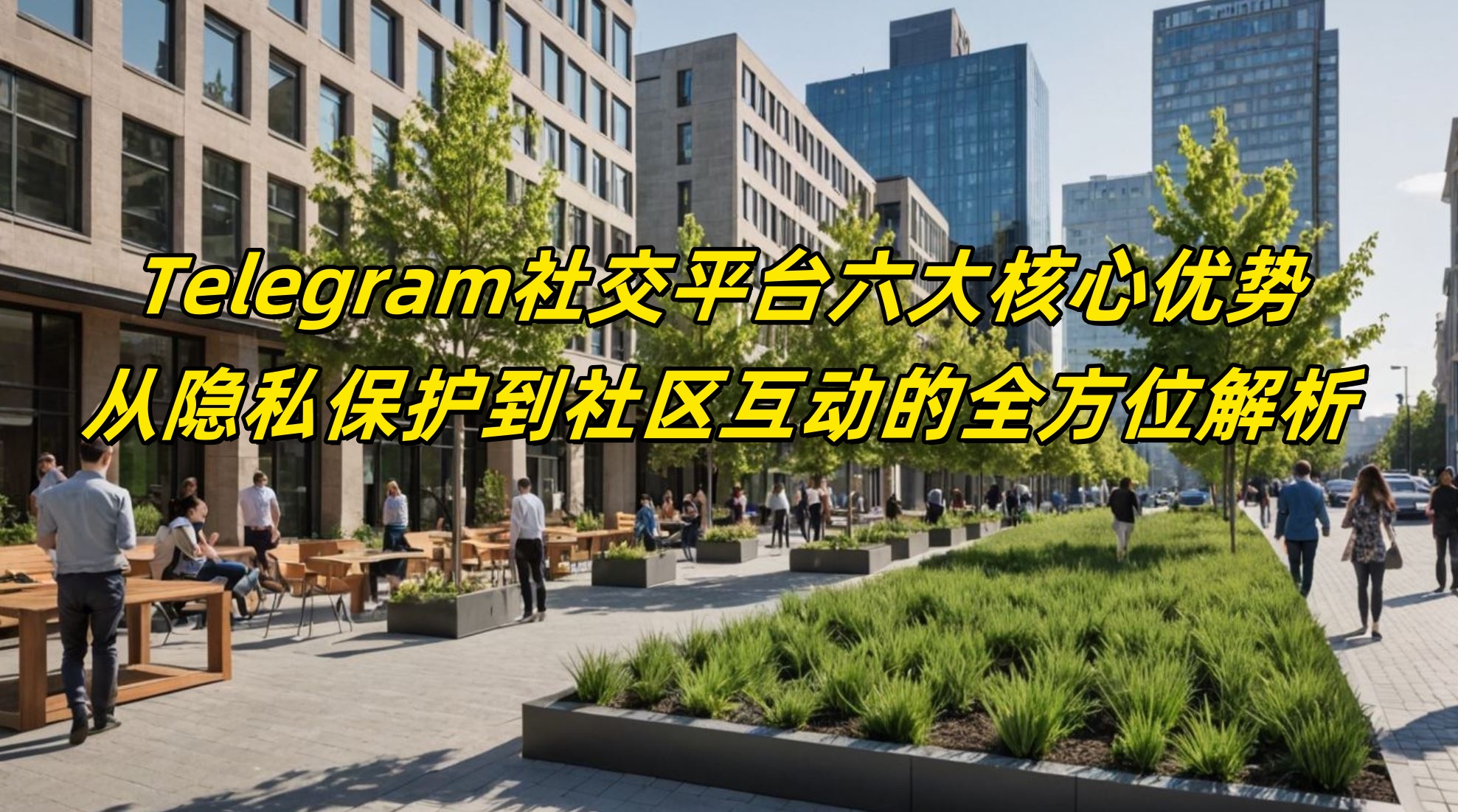 Telegram社交平台六大核心优势：从隐私保护到社区互动的全方位解析