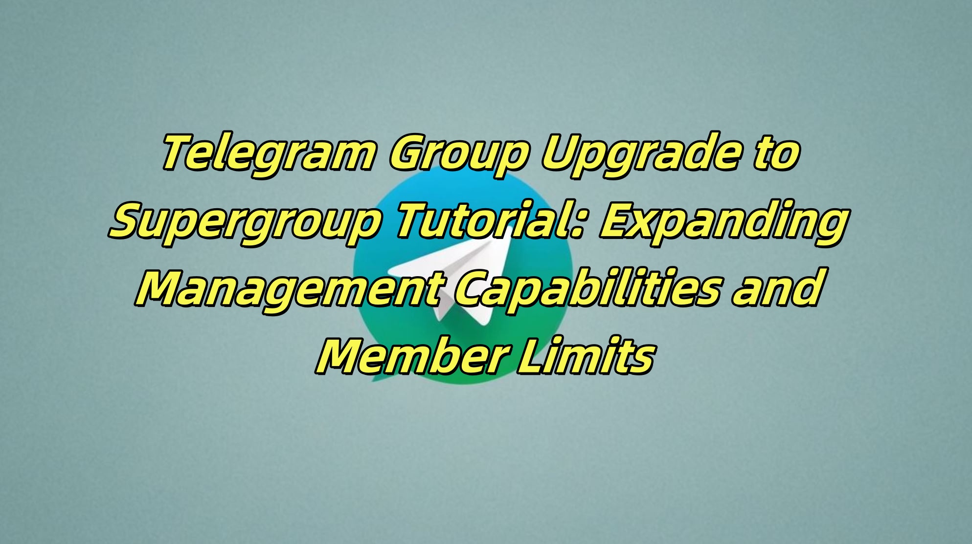 Telegram Group Upgrade to Supergroup Tutorial: Expanding Management Capabilities and Member Limits